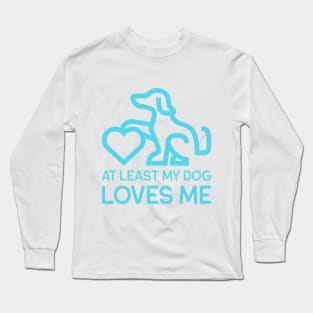 At Least My Dog Loves Me Funny Pet Long Sleeve T-Shirt